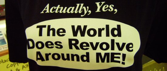 Actually, Yes, The World Does Revolve Around ME!